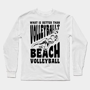 What Is Better Than Volleyball - Beach Volleyball Long Sleeve T-Shirt